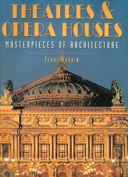Theatres & Opera Houses: Masterpieces of Architecture front cover by Terri Hardin, ISBN: 1577171454