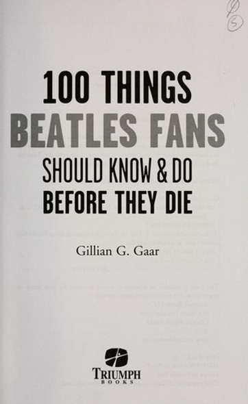 100 Things Beatles Fans Should Know & Do Before They Die (100 Things...Fans Should Know) front cover by Gillian G. Gaar, ISBN: 1600787991