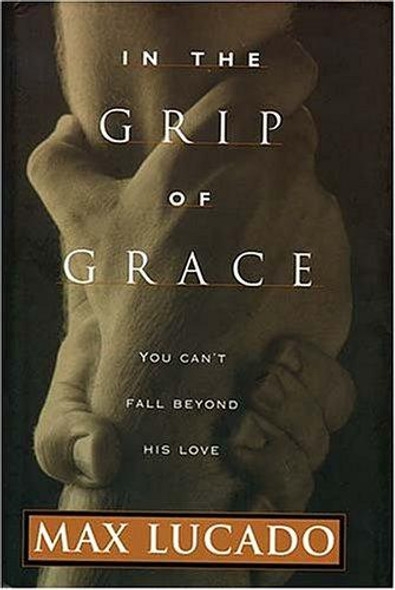 In the Grip of Grace front cover by Max Lucado, ISBN: 0849911435