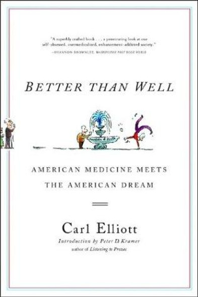 Better Than Well: American Medicine Meets the American Dream front cover by Carl Elliott, ISBN: 0393325652