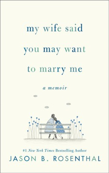 My Wife Said You May Want to Marry Me: A Memoir front cover by Jason B. Rosenthal, ISBN: 0062940597