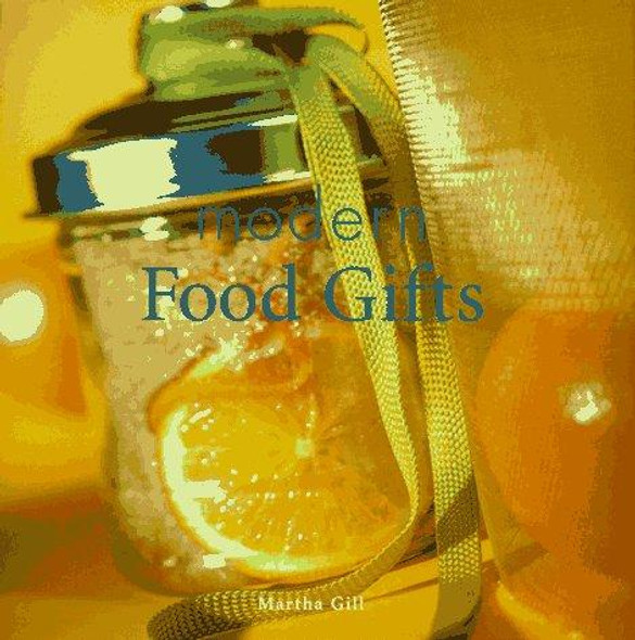 Modern Food Gifts front cover by Martha Gill, Ginger Emas Schlanger, ISBN: 1563524228