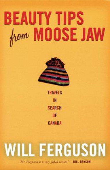 Beauty Tips from Moose Jaw: Travels in Search of Canada front cover by Will Ferguson, ISBN: 184195652X