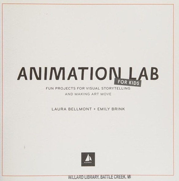 Animation Lab for Kids: Fun Projects for Visual Storytelling and Making Art Move - From cartooning and flip books to claymation and stop-motion movie making front cover by Laura Bellmont,Emily Brink, ISBN: 1631591185