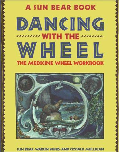 Dancing with the Wheel: The Medicine Wheel Workbook front cover by Sun Bear, Wabun Wind, Crysalis Mulligan, ISBN: 0671767321
