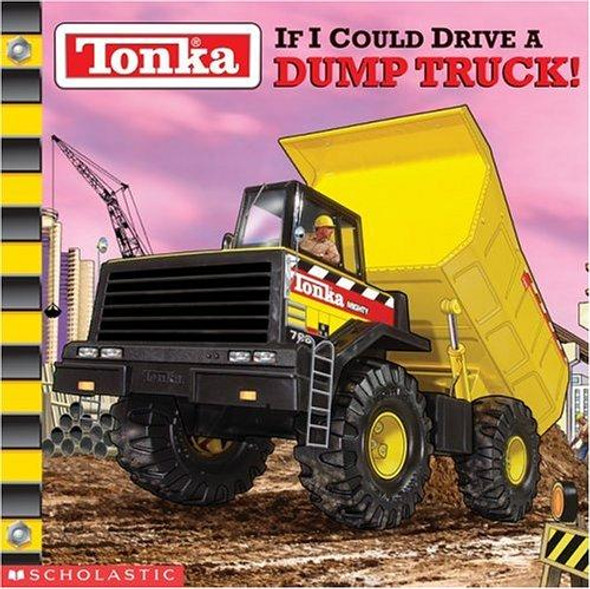 Tonka: If I Could Drive A Dump Truck front cover by Michael Teitelbaum, ISBN: 0439318149