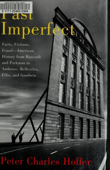 Past Imperfect: Facts, Fictions, and Fraud in the Writing of American History front cover by Peter Charles Hoffer, ISBN: 1586482440