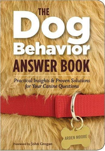 The Dog Behavior Answer Book: Practical Insights & Proven Solutions for Your Canine Questions front cover by Arden Moore, ISBN: 1580176445