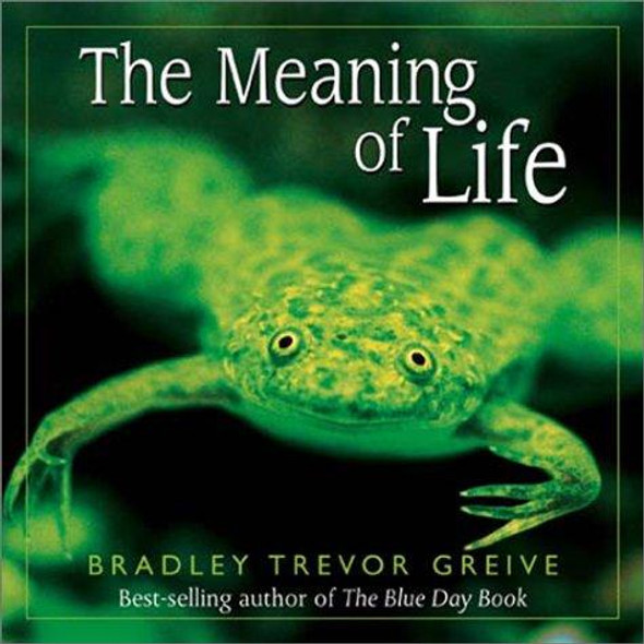 The Meaning of Life front cover by Bradley Trevor Greive, ISBN: 0740723367