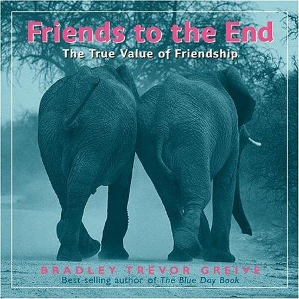 Friends to the End: the True Value of Friendship front cover by Bradley Trevor Greive, ISBN: 0740747010