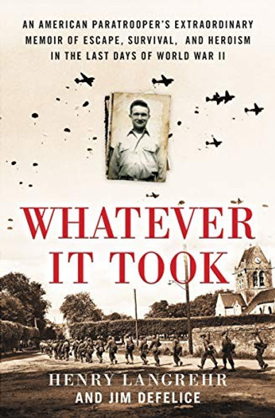 Whatever It Took: An American Paratrooper's Extraordinary Memoir of Escape, Survival, and Heroism in the Last Days of World War II front cover by Henry Langrehr,Jim DeFelice, ISBN: 0063027429