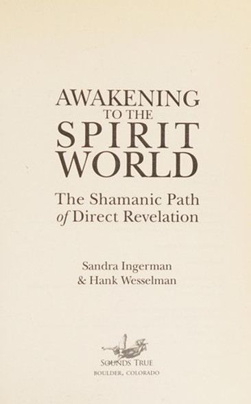 Awakening to the Spirit World: The Shamanic Path of Direct Revelation front cover by Sandra Ingerman, Hank Wesselman, ISBN: 1591797500