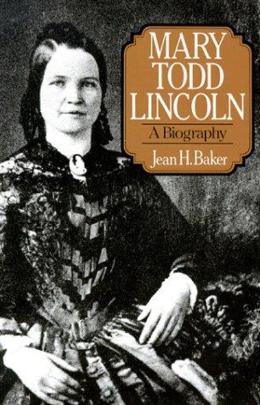 Mary Todd Lincoln: a Biography front cover by Jean H. Baker, ISBN: 0393305864