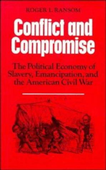 Conflict and Compromise: The Political Economy of Slavery, Emancipation and the American Civil War front cover by Roger L. Ransom, ISBN: 0521311675