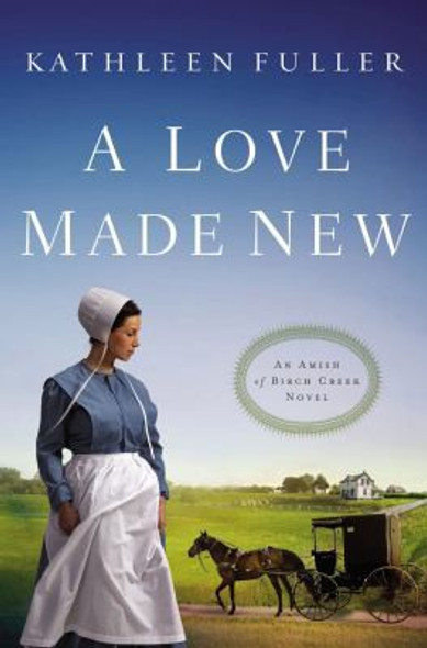 A Love Made New (An Amish of Birch Creek Novel) front cover by Kathleen Fuller, ISBN: 0718033205