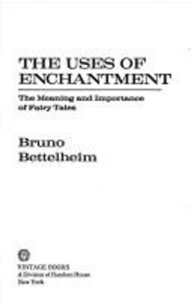 The Uses of Enchantment: the Meaning and Importance of Fairy Tales front cover by Bruno Bettelheim, ISBN: 0394722655