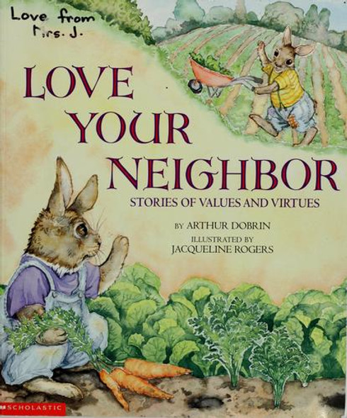 Love Your Neighbor: Stories of Values and Virtues front cover by Arthur Dobrin, Jacquelline Rogers, ISBN: 0590973185