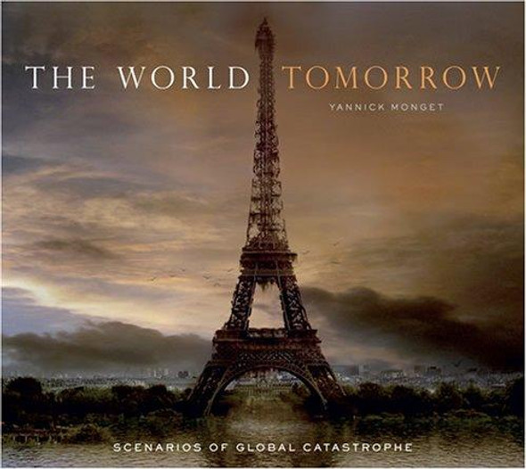 The World Tomorrow: Scenarios of Global Catastrophe front cover by Yannick Monget, ISBN: 081099318X