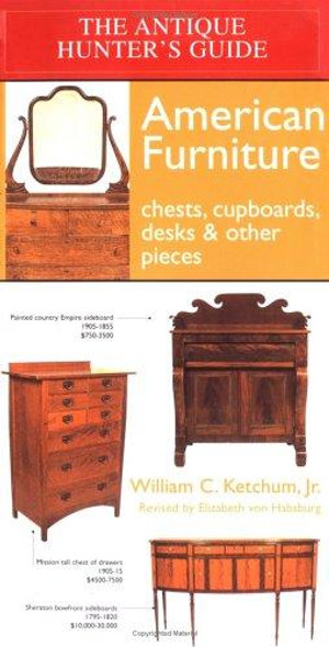 The Antique Hunter's Guide to American Furniture: Chests, Cupboards, Desks & Other Pieces front cover by William C. Ketchum  Jr., ISBN: 1579121454