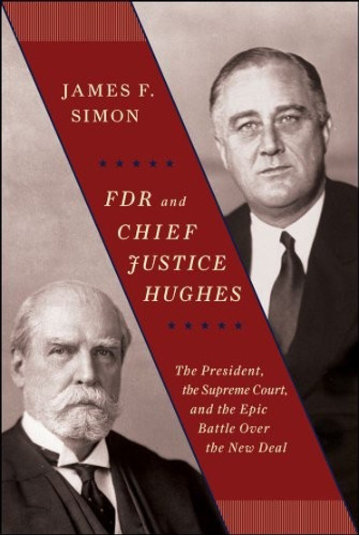 FDR and Chief Justice Hughes: The President, the Supreme Court, and the Epic Battle Over the New Deal front cover by James F. Simon, ISBN: 1416573283