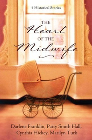 The Heart of the Midwife: 4 Historical Stories front cover by Patty Smith Hall,Darlene Franklin,Cynthia Hickey,Marilyn Turk, ISBN: 1643526650
