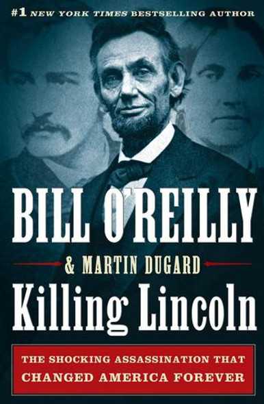 Killing Lincoln: the Shocking Assassination That Changed America Forever front cover by Bill O'Reilly, Martin Dugard, ISBN: 0805093079