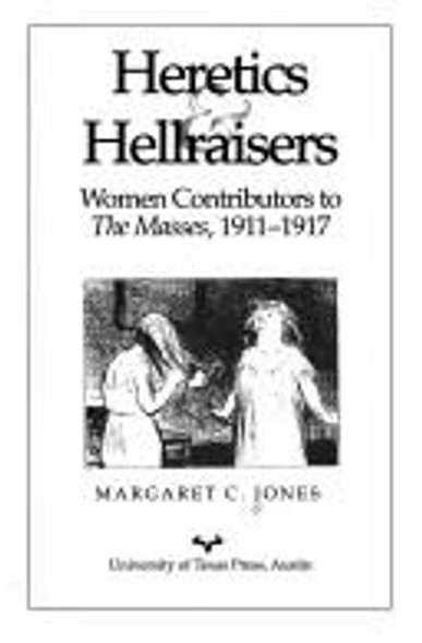 Heretics and Hellraisers: Women Contributors to The Masses, 1911-1917 (American Studies Series) front cover by Margaret C. Jones, ISBN: 0292740271