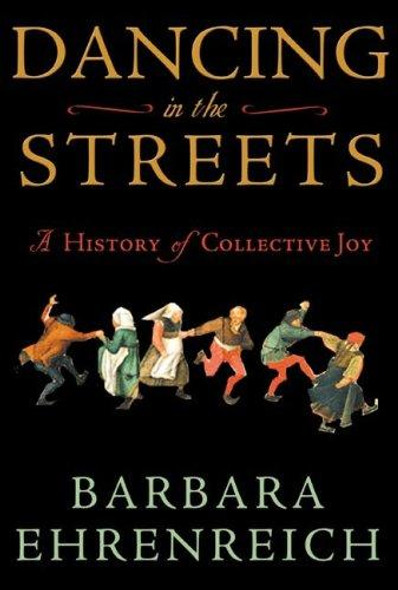 Dancing in the Streets: A History of Collective Joy front cover by Barbara Ehrenreich, ISBN: 0805057234