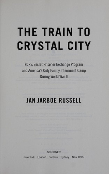 The Train to Crystal City: FDR's Secret Prisoner Exchange Program and America's Only Family Internment Camp During World War II front cover by Jan Jarboe Russell, ISBN: 1451693664