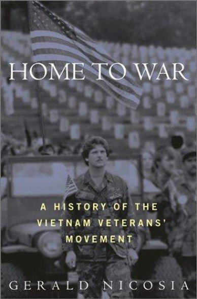 Home to War: A History of the Vietnam Veterans Movement front cover by Gerald Nicosia, ISBN: 0812991036