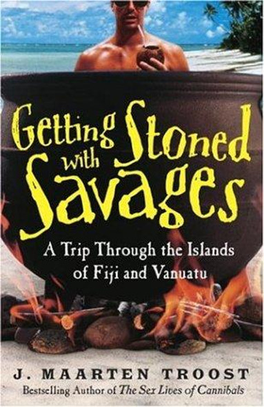 Getting Stoned with Savages: A Trip Through the Islands of Fiji and Vanuatu front cover by J. Maarten Troost, ISBN: 0767921992