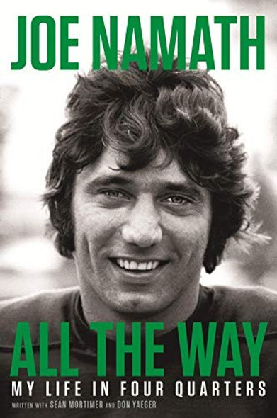 All the Way: My Life in Four Quarters front cover by Joe Namath, ISBN: 0316421103