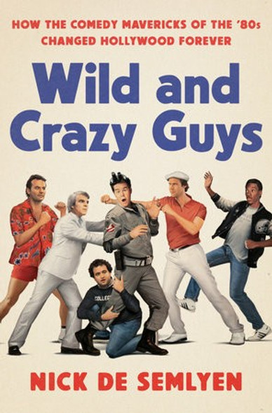 Wild and Crazy Guys: How the Comedy Mavericks of the '80s Changed Hollywood Forever front cover by Nick de Semlyen, ISBN: 1984826646