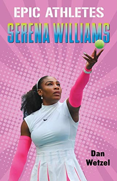Epic Athletes: Serena Williams (Epic Athletes, 3) front cover by Serena Williams, Dan Wetzel, ISBN: 1250295785