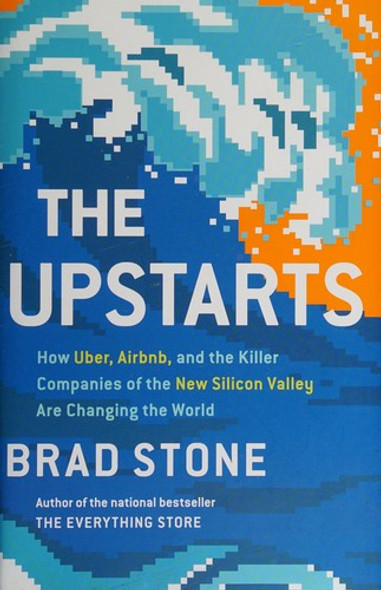The Upstarts: How Uber, Airbnb, and the Killer Companies of the New Silicon Valley Are Changing the World front cover by Brad Stone, ISBN: 0316388394