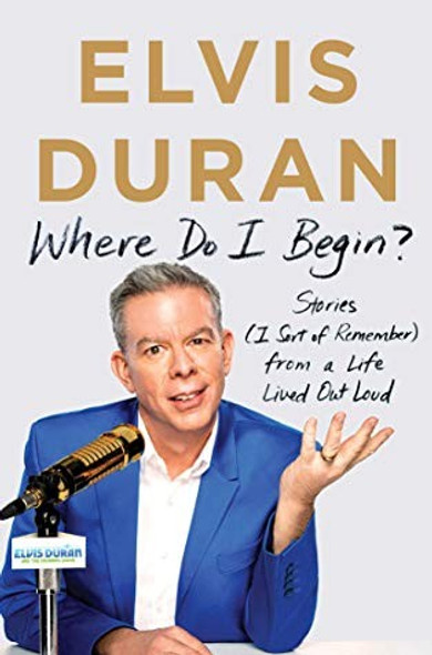 Where Do I Begin?: Stories from a Life Lived Out Loud front cover by Elvis Duran, ISBN: 1982106336