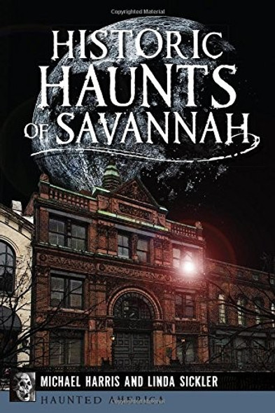 Historic Haunts of Savannah (Haunted America) front cover by Linda Sickler,Michael Harris, ISBN: 1626191956