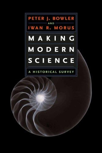Making Modern Science: A Historical Survey front cover by Iwan Rhys Morus,Peter J. Bowler, ISBN: 0226068617