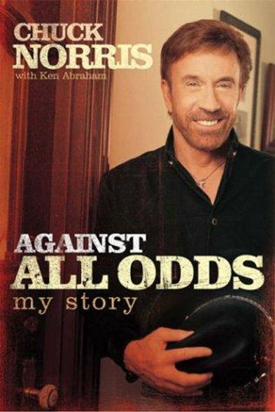 Against All Odds: My Story front cover by Chuck Norris,Ken Abraham, ISBN: 0805431616