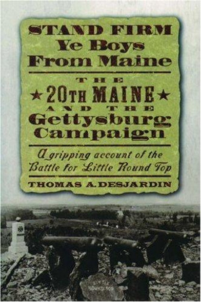 Stand Firm Ye Boys from Maine: The 20th Maine and the Gettysburg Campaign front cover by Thomas A. Desjardin, ISBN: 0195140826
