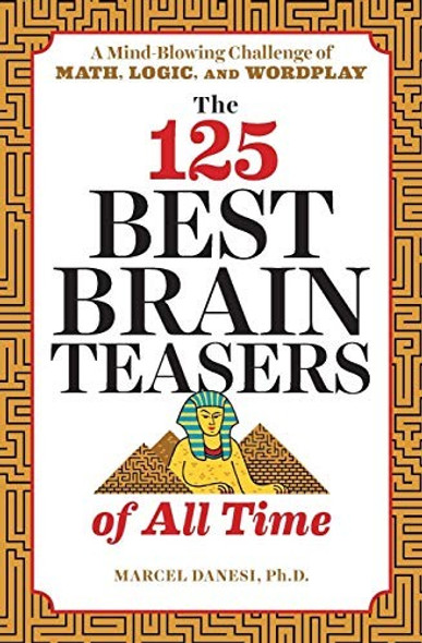 The 125 Best Brain Teasers of All Time: A Mind-Blowing Challenge of Math, Logic, and Wordplay front cover by Marcel Danesi Ph.D, ISBN: 1641520086