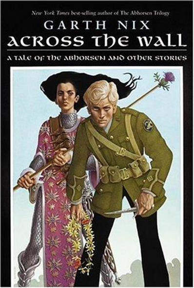 Across the Wall: A Tale of the Abhorsen and Other Stories front cover by Garth Nix, ISBN: 0060747153