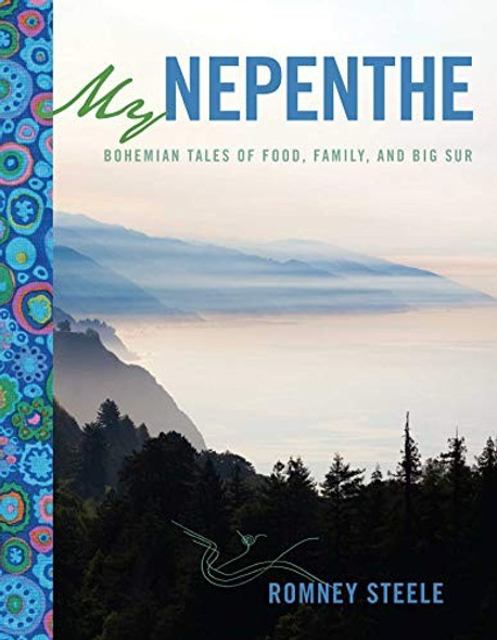 My Nepenthe: Bohemian Tales of Food, Family, and Big Sur front cover by Romney Steele, ISBN: 1449477909