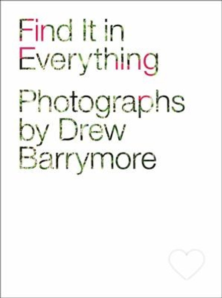 Find It in Everything: Photographs by Drew Barrymore front cover, ISBN: 0316253065