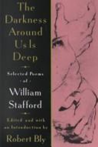 The Darkness Around Us is Deep: Selected Poems of William Stafford front cover by William Stafford, ISBN: 0060969164