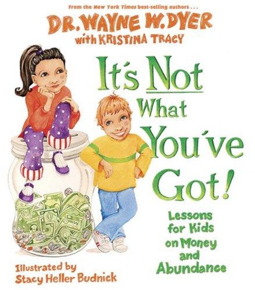 It's Not What You've Got front cover by Wayne W. Dyer, ISBN: 1401918506