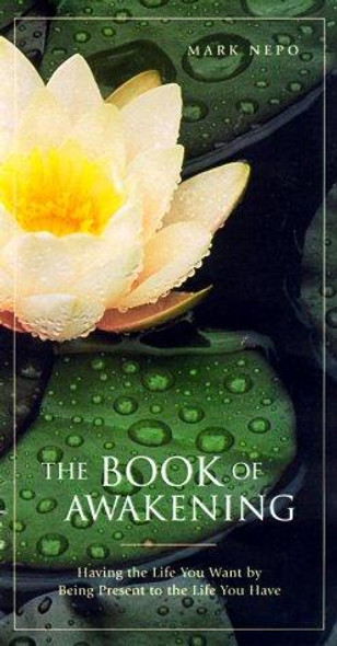 The Book of Awakening: Having the Life You Want by Being Present to the Life You Have front cover by Mark Nepo, ISBN: 1573241172
