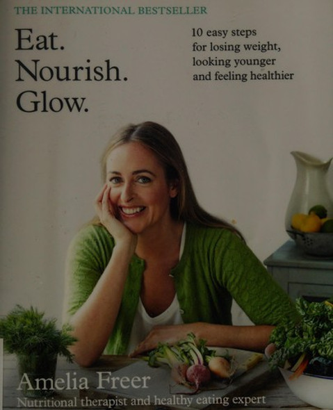Eat. Nourish. Glow. front cover by Amelia Freer, ISBN: 0062430823