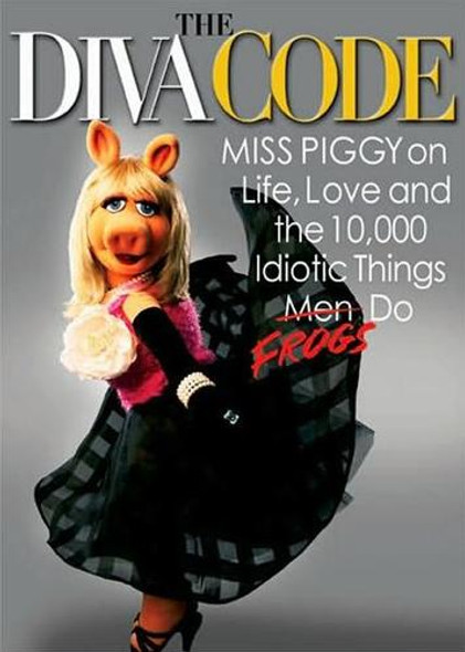 The Diva Code: Miss Piggy on Life, Love, and the 10,000 Idiotic Things Men Frogs Do front cover by Miss Piggy, ISBN: 1401323162