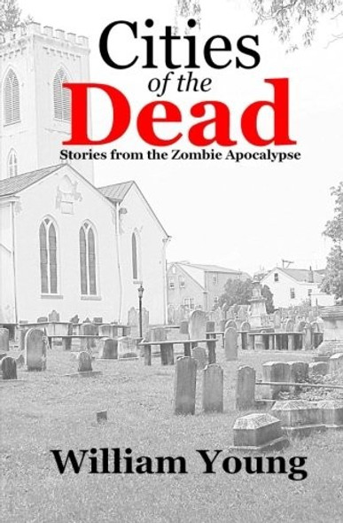 Cities of the Dead: Stories from the Zombie Apocalypse front cover by William Young, ISBN: 1477510389